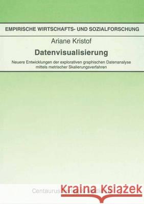 Datenvisualisierung: Neuere Entwicklungen Der Explorativen Graphischen Datenanalyse Mittels Metrischer Skalierungsverfahren Kristof, Ariane 9783890859729