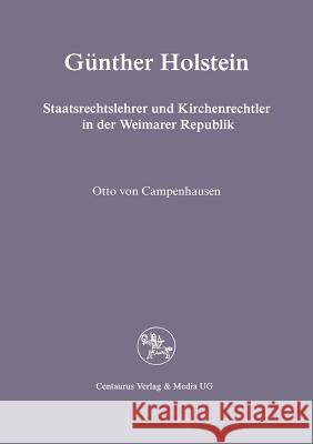 Günther Holstein: Staatsrechtslehrer Und Kirchenrechtler in Der Weimarer Republik Campenhausen, Otto Von 9783890859767 Centaurus Verlag & Media