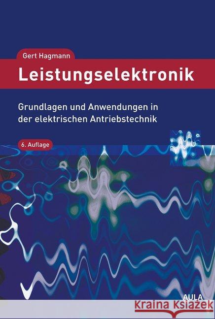 Leistungselektronik : Grundlagen und Anwendungen in der elektrischen Antriebstechnik Hagmann, Gert 9783891048276 Aula