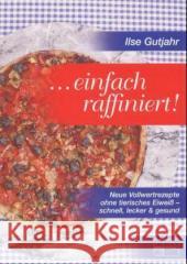 Einfach raffiniert : Neue Vollwertrezepte ohne tierisches Eiweiß - schnell, lecker & gesund Gutjahr, Ilse   9783891890998 emu