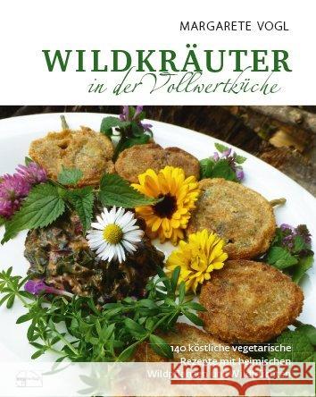 Wildkräuter in der Vollwertküche : 140 köstliche vegetarische Rezepte mit heimischen Wildpflanzen und Wildfrüchten Vogl, Margarete 9783891892091