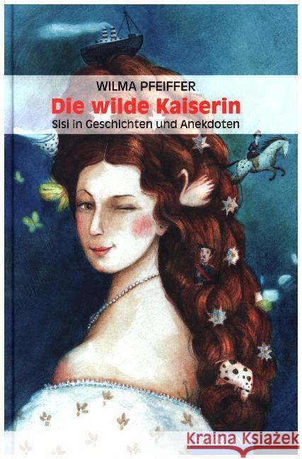 Die wilde Kaiserin : Sisi in Geschihten und Anekdoten Pfeiffer, Wilma 9783892515036