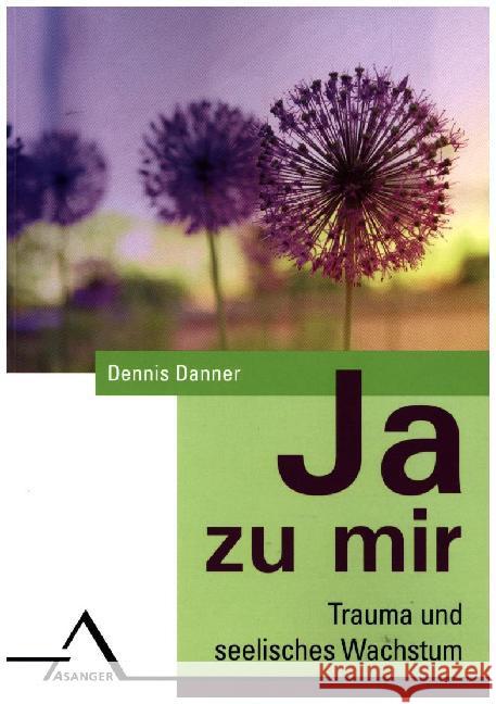 JA zu mir : Trauma und seelisches Wachstum Danner, Dennis 9783893345984 Asanger