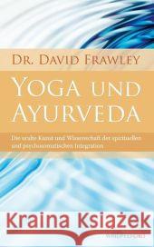 Yoga und Ayurveda : Die uralte Kunst und Wissenschaft der spirituellen und psychosomatischen Integration Frawley, David   9783893856121