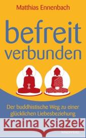 Befreit - verbunden : Der buddhistische Weg zu einer glücklichen Liebesbeziehung Ennenbach, Matthias 9783893856664