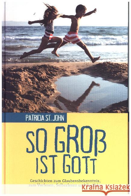 So groß ist Gott : Geschichten zum Glaubensbekenntnis zum Vorlesen, Selberlesen und Erzählen Saint John, Patricia   9783893976737 CLV