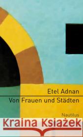 Von Frauen und Städten: Deutsche Erstausgabe Adnan, Etel Ruschkowski, Klaudia  9783894014773