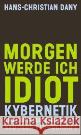 Morgen werde ich Idiot : Kybernetik und Kontrollgesellschaft Dany, Hans-Christian 9783894017842 Edition Nautilus