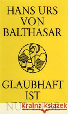 Glaubhaft ist nur Liebe Balthasar, Hans Urs von   9783894110680 Johannes Verlag Einsiedeln