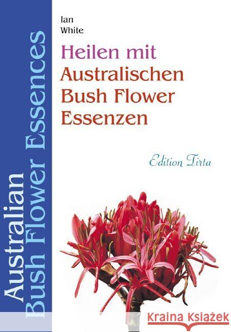 Heilen mit Australischen Bush Flower Essenzen : Australian Bush Flower Essences White, Ian   9783894167899 Reise Know-How Verlag Rump