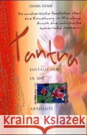 Tantra, Eintauchen in die absolute Liebe : Die authentische Geschichte über eine Einweihung im Himalaya durch eine wahrhafte tantrische Meisterin Odier, Daniel   9783894272463 Aquamarin