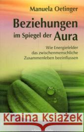 Beziehungen im Spiegel der Aura : Wie Energiefelder das zwischenmenschliche Zusammenleben beeinflussen Oetinger, Manuela   9783894272821