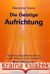 Die geistige Aufrichtung : Herstellung der göttlichen Ordnung nach dem Geistheiler Pjotr Elkunoviz Toskar, Alexander   9783894273965 Aquamarin