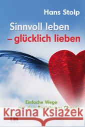 Sinnvoll leben - glücklich lieben : Einfache Wege aus dem Beziehungs-Chaos Stolp, Hans   9783894274665 Aquamarin