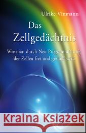 Das Zellgedächtnis : Wie man durch Neu-Programmierung der Zellen frei und gesund wird Vinmann, Ulrike   9783894274801