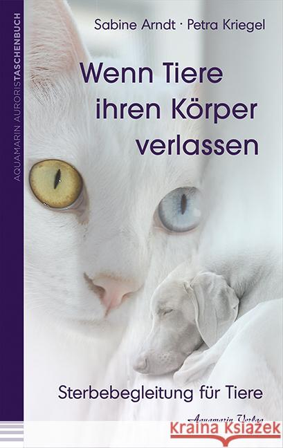 Wenn Tiere ihren Körper verlassen : Sterbebegleitung für Tiere Arndt, Sabine; Kriegel, Petra 9783894276263