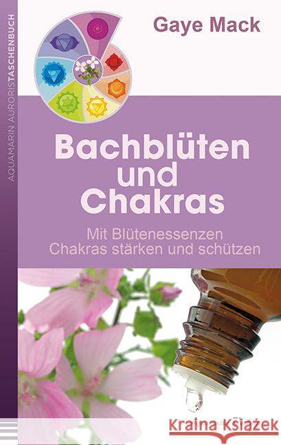 Bachblüten und Chakras : Mit Blütenessenzen Chakras stärken und schützen Mack, Gaye 9783894276416