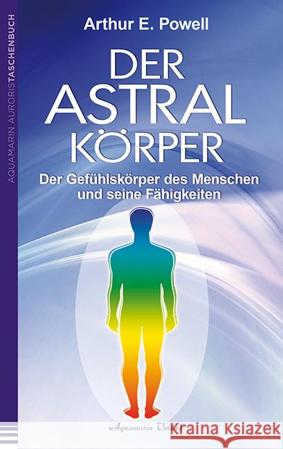 Der Astralkörper : Der Gefühlskörper des Menschen und seine Fähigkeiten Powell, Arthur E. 9783894276454