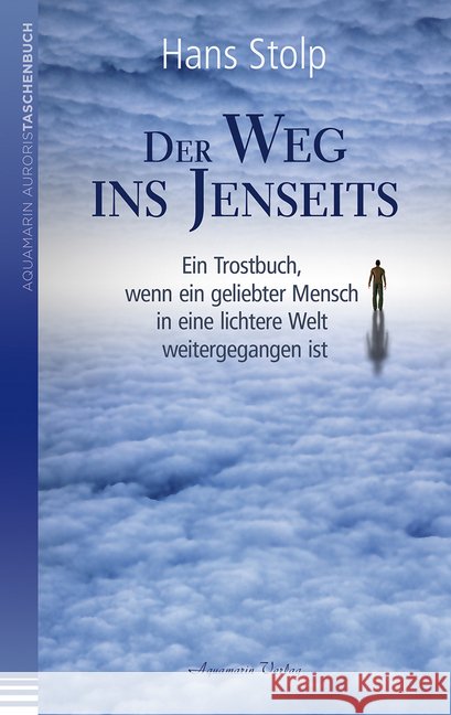 Der Weg ins Jenseits : Ein Trostbuch, wenn ein geliebter Mensch in eine lichtere Welt weitergegangen ist Stolp, Hans 9783894276652 Aquamarin