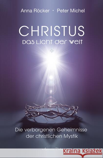 Christus : Das Licht der Welt - Die verborgenen Geheimnisse der christlichen Mystik Röcker, Anna; Michel, Peter 9783894278403 Aquamarin