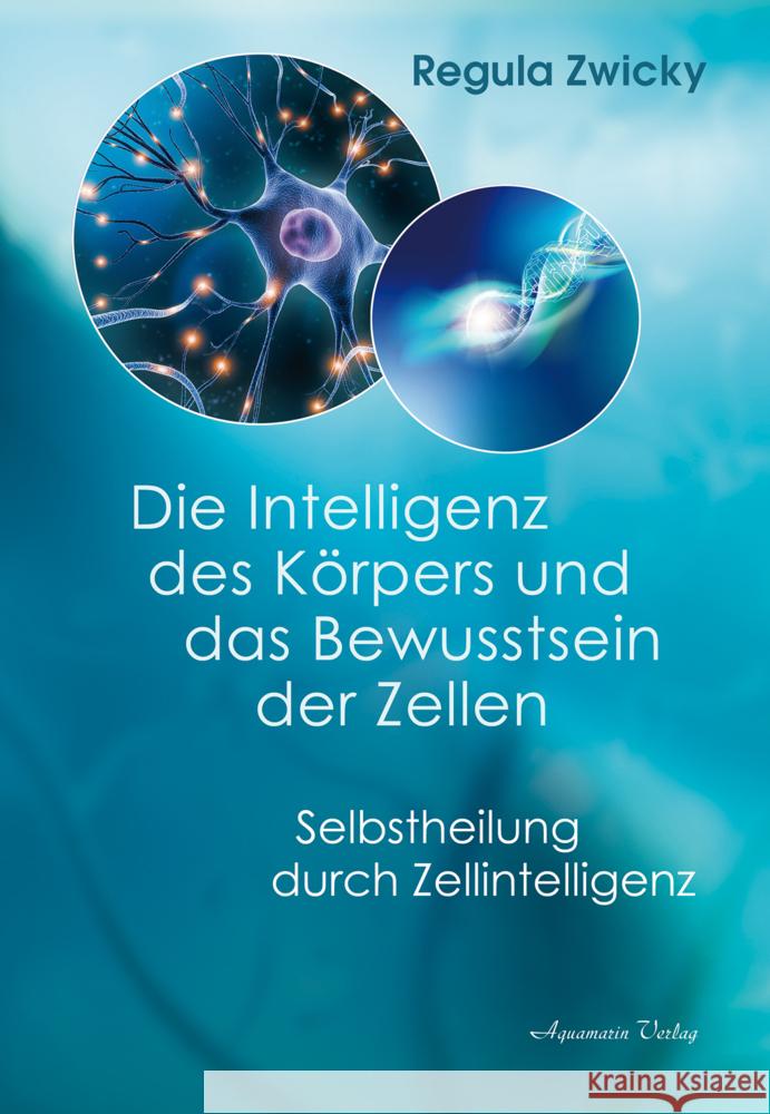 Die Intelligenz des Körpers und  das Bewusstsein der Zellen Zwicky, Regula 9783894279127