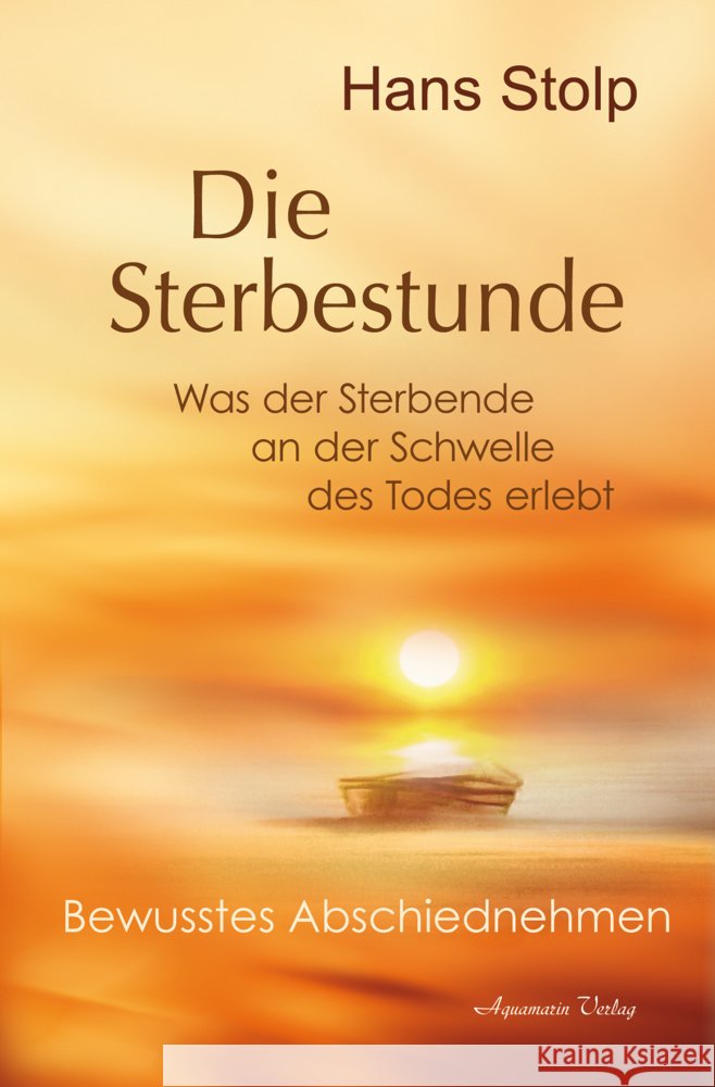 Die Sterbestunde - Was der Sterbende an der Schwelle des Todes erlebt Stolp, Hans 9783894279332 Aquamarin