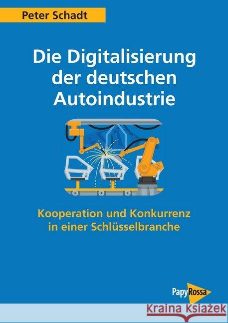 Die Digitalisierung der deutschen Autoindustrie Schadt, Peter 9783894387457 PapyRossa Verlagsges.