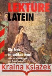 Die Frau im Antiken Rom : Texte mit Anmerkungen und Zusatzmaterial. Ab 2. Lektürejahr Rogge, Ina   9783894495251