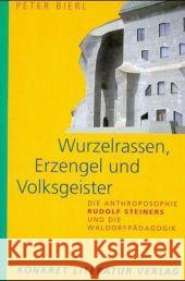 Wurzelrassen, Erzengel und Volksgeister : Die Anthroposophie Rudolf Steiners und die Waldorfpädagogik Bierl, Peter   9783894582425 Konkret Literatur Verlag