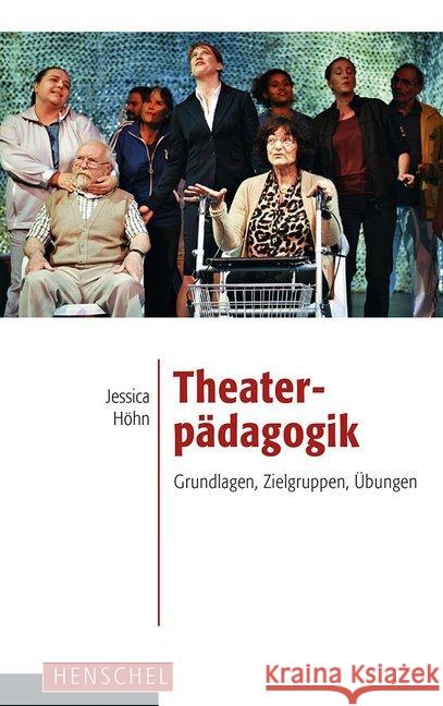 Theaterpädagogik : Grundlagen, Zielgruppen, Übungen Höhn, Jessica 9783894877767