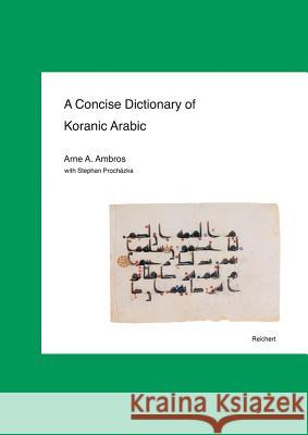 A Concise Dictionary of Koranic Arabic Ambros, Arne A. Prochazka, Stephan  9783895004001 REICHERT