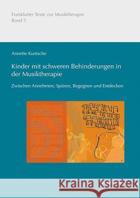 Kinder Mit Schweren Behinderungen In der Musiktherapie: Zwischen Annehmen, Spuren, Begegnen Und Entdecken Kuntsche, Annette 9783895008412 Reichert