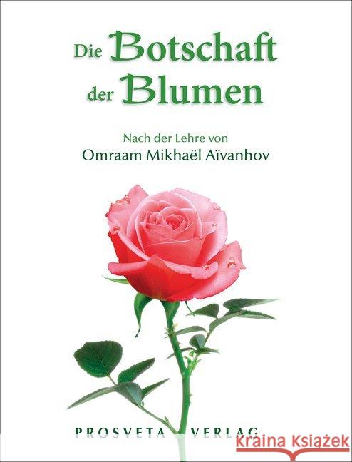 Die Botschaft der Blumen : Nach der Lehre von Omraam Mikhaël Aïvanhov Aïvanhov, Omraam Mikhaël 9783895151170 Prosveta Verlag und Versandbuchhandel