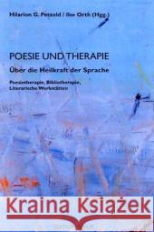 Poesie und Therapie : Über die Heilkraft der Sprache. Poesietherapie, Bibliotherapie, Literarische Werkstätten Petzold, Hilarion G. Orth, Ilse  9783895285288