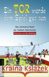 Ein Tor würde dem Spiel gut tun : Das ultimative Buch der Fußball-Wahrheiten Redelings, Ben   9783895335150 Die Werkstatt