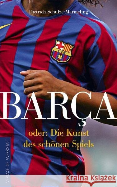 Barça : oder: die Kunst des schönen Spiels Schulze-Marmeling, Dietrich   9783895337208 Die Werkstatt