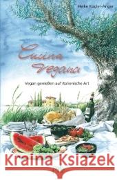 Cucina vegana : Vegan genießen auf italienische Art Kügler-Anger, Heike   9783895662478 Pala-Verlag