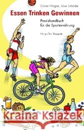 Essen Trinken Gewinnen : Praxishandbuch für die Sporternährung. Mit großem Rezeptteil Wagner, Günter Schröder, Uwe  9783895662515