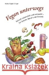 Vegan unterwegs : Schnell zubereitet und verpackt - für Schule, Beruf und Freizeit Kügler-Anger, Heike   9783895662645