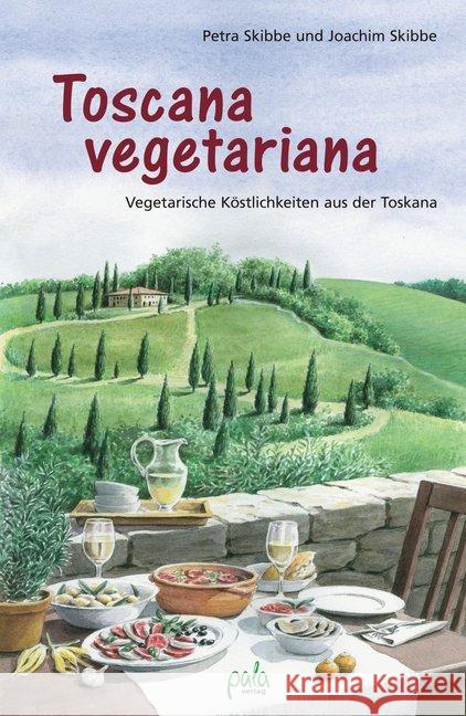 Toscana vegetariana : Vegetarische Köstlichkeiten aus der Toskana Skibbe, Petra Skibbe, Joachim  9783895662782