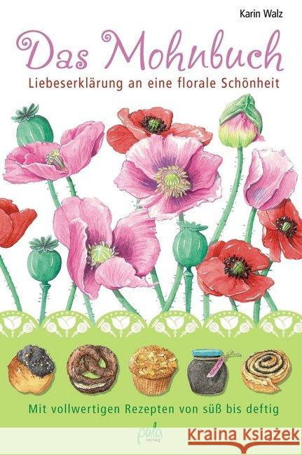 Das Mohnbuch : Liebeserklärung an eine florale Schönheit. Mit vollwertigen Rezepten von süß bis deftig Walz, Karin 9783895663185