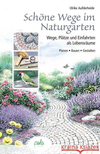 Schöne Wege im Naturgarten : Wege, Plätze und Einfahrten als Lebensräume Aufderheide, Ulrike 9783895663406 Pala-Verlag