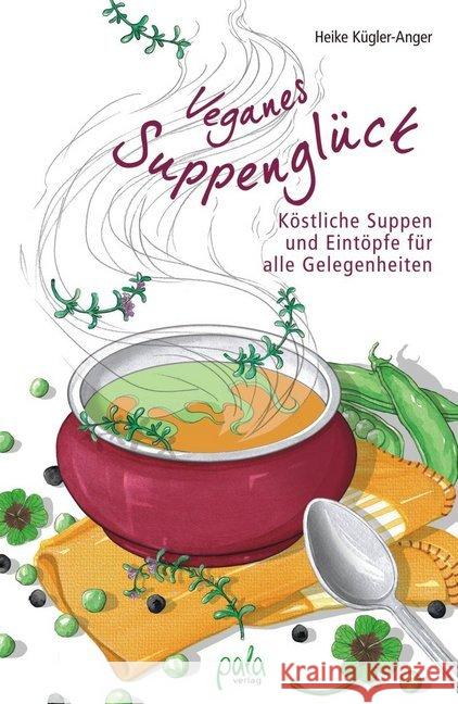 Veganes Suppenglück : Köstliche Suppen und Eintöpfe für alle Gelegenheiten Kügler-Anger, Heike 9783895663451