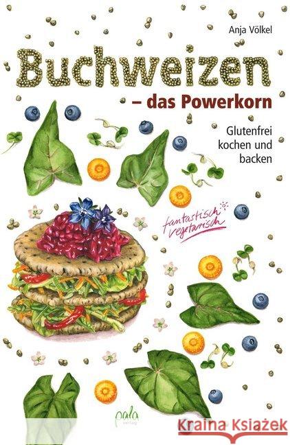 Buchweizen - das Powerkorn : Glutenfrei kochen und backen - fantastisch vegetarisch! Völkel, Anja 9783895663611 Pala-Verlag