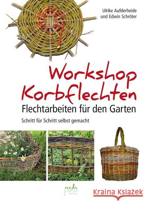 Workshop Korbflechten : Flechtarbeiten für den Garten - Schritt für Schritt selbst gemacht Aufderheide, Ulrike; Schröter, Edwin 9783895663697 Pala-Verlag