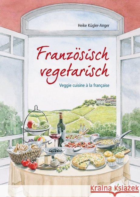 Französisch vegetarisch : Veggie cuisine à la française Kügler-Anger, Heike 9783895663741