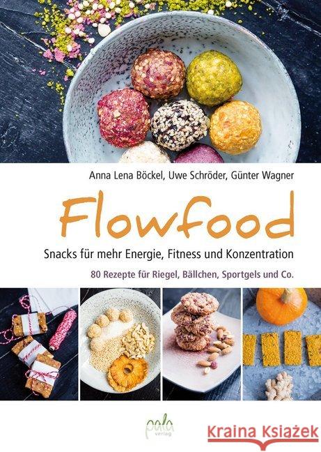 Flowfood : Snacks für mehr Energie, Fitness und Konzentration - 80 Rezepte für Riegel, Bällchen, Sportgels und Co. Böckel, Anna Lena; Schröder, Uwe; Wagner, Günter 9783895663864