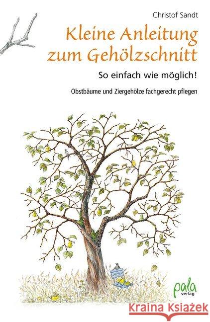 Kleine Anleitung zum Gehölzschnitt : So einfach wie möglich! Obstbäume und Ziergehölze fachgerecht pflegen Sandt, Christof 9783895663987