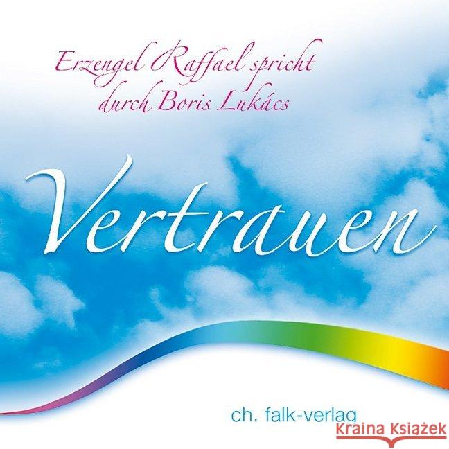 Vertrauen, Audio-CD : Erzengel Raffael spricht durch Boris Lukács Lukacs, Boris; Raffael, Erzengel 9783895682612