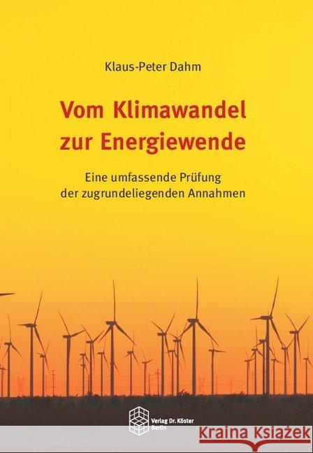 Vom Klimawandel zur Energiewende : Eine umfassende Prüfung der zugrundeliegenden Annahmen Dahm, Klaus-Peter 9783895749094